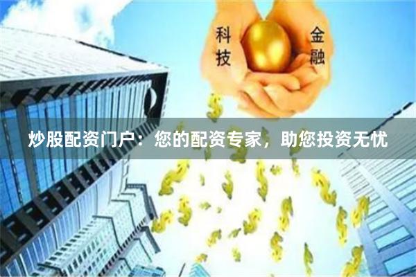 炒股配资门户：您的配资专家，助您投资无忧