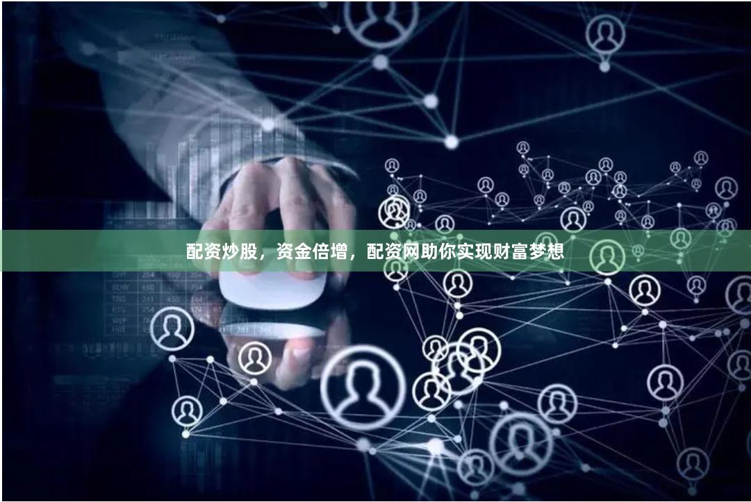 配资炒股，资金倍增，配资网助你实现财富梦想