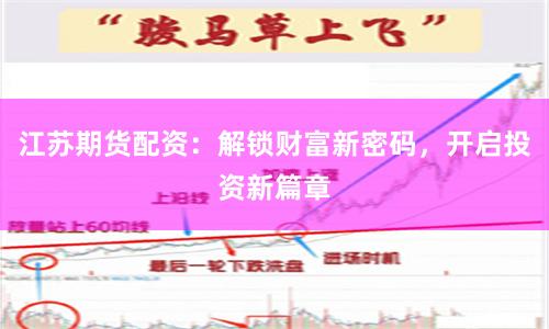 江苏期货配资：解锁财富新密码，开启投资新篇章