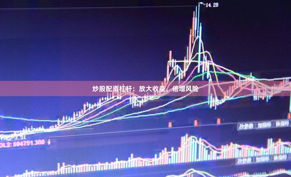 炒股配资杠杆：放大收益，倍增风险