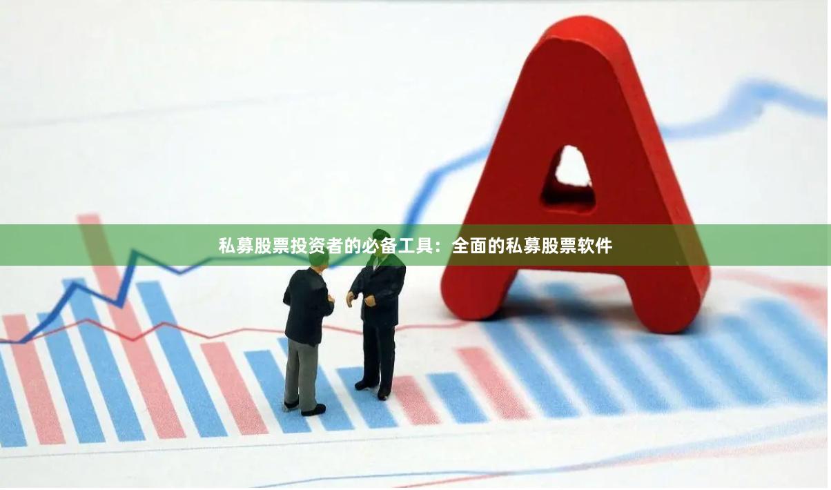 私募股票投资者的必备工具：全面的私募股票软件