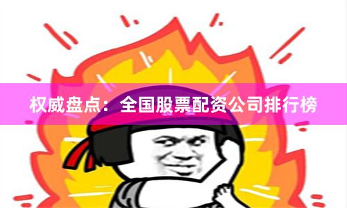 权威盘点：全国股票配资公司排行榜