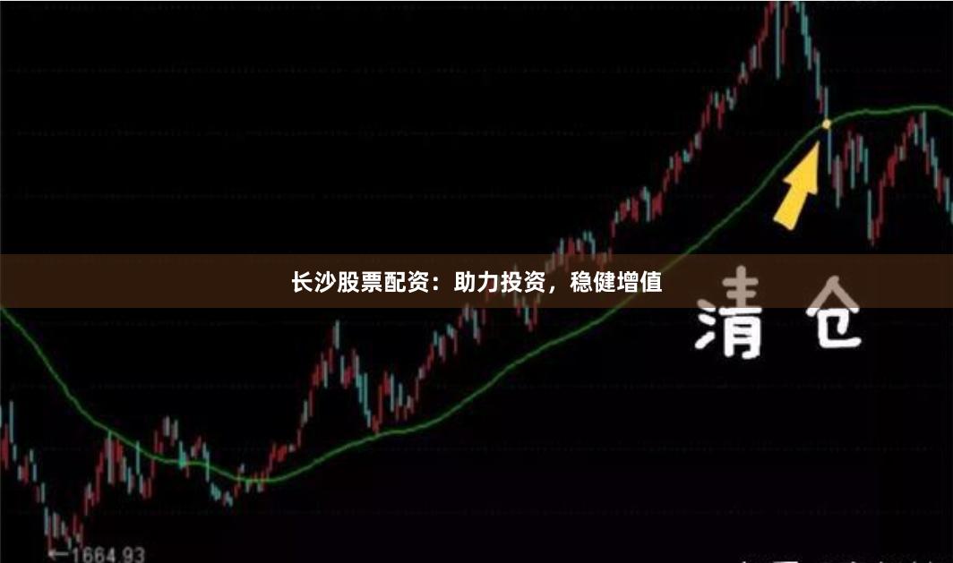 长沙股票配资：助力投资，稳健增值